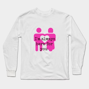 I'm always here for you Long Sleeve T-Shirt